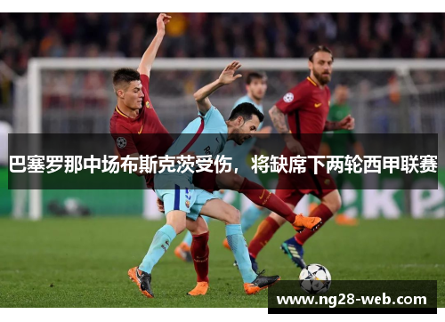 巴塞罗那中场布斯克茨受伤，将缺席下两轮西甲联赛