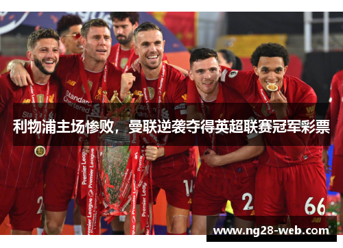 利物浦主场惨败，曼联逆袭夺得英超联赛冠军彩票