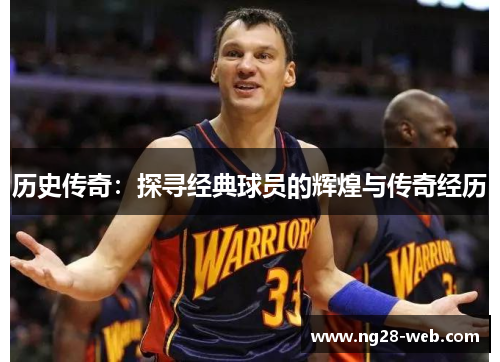 历史传奇：探寻经典球员的辉煌与传奇经历