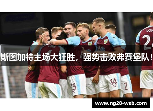 斯图加特主场大狂胜，强势击败弗赛堡队！